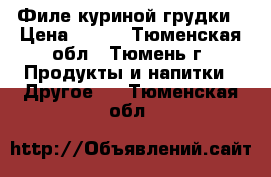 Филе куриной грудки › Цена ­ 210 - Тюменская обл., Тюмень г. Продукты и напитки » Другое   . Тюменская обл.